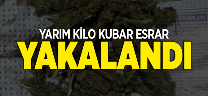 YARIM KİLO KUBAR ESRAR YAKALANDI