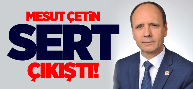 MESUT ÇETİN SERT ÇIKIŞTI!