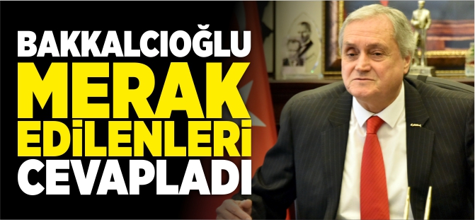 BAKKALCIOĞLU, MERAK EDİLENLERİ CEVAPLADI