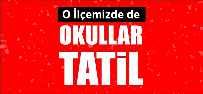 O İLÇEMİZDE DE OKULLAR TATİL