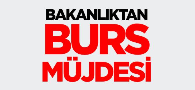 BAKANLIKTAN BURS MÜJDESİ