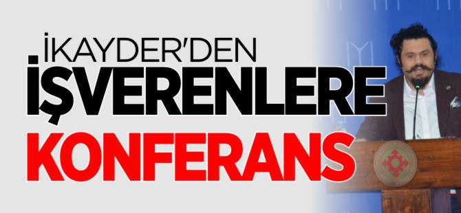 İKAYDER’DEN İŞVERENLERE KONFERANS