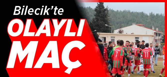 BİLECİK'TE OLAYLI MAÇ