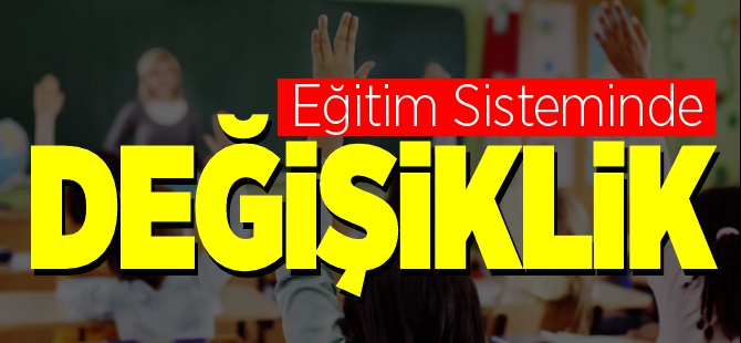 EĞİTİM SİSTEMİNDE DEĞİŞİKLİK