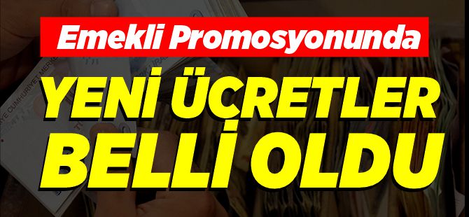 EMEKLİ PROMOSYONUNDA YENİ ÜCRETLER BELLİ OLDU