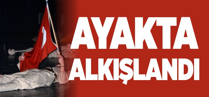 AYAKTA ALKIŞLANDI