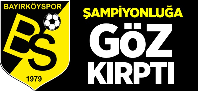 ŞAMPİYONLUĞA GÖZ KIRPTI