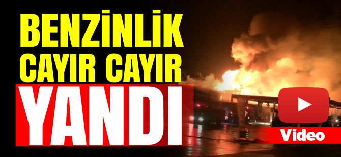 BENZİNLİK CAYIR CAYIR YANDI