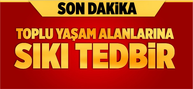 TOPLU YAŞAM ALANLARINA SIKI TEDBİR