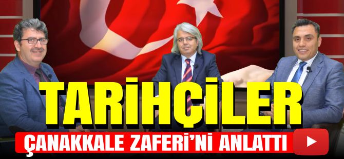 TARİHÇİLER ÇANAKKALE ZAFERİ’Nİ ANLATTI