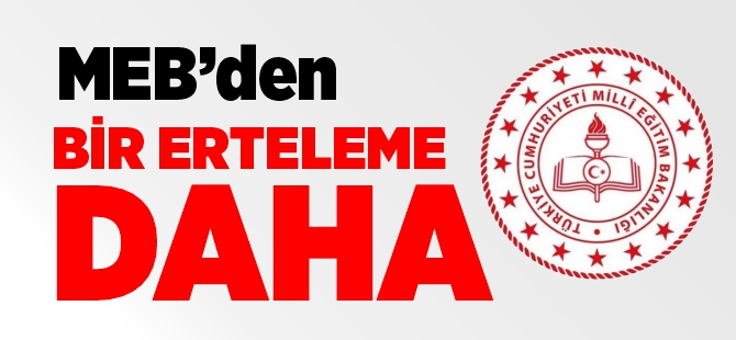 MEB'DEN BİR ERTELEME DAHA