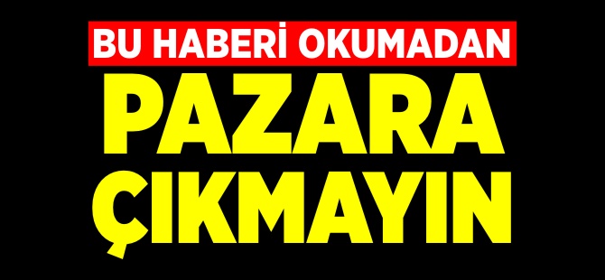 BU HABERİ OKUMADAN PAZARA ÇIKMAYIN