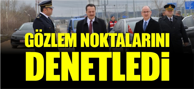 GÖZLEM NOKTALARINI DENETLEDİ