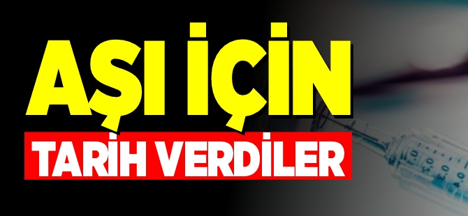 AŞI İÇİN TARİH VERDİLER