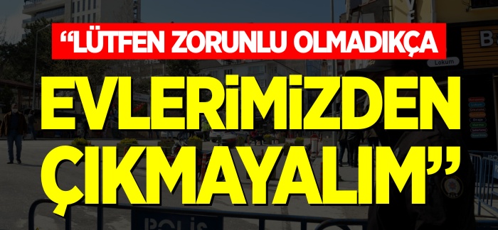 LÜTFEN ZORUNLU OLMADIKÇA EVLERİMİZDEN ÇIKMAYALIM