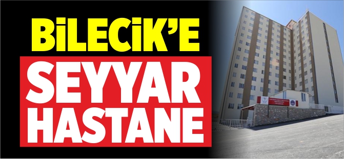 BİLECİK'E SEYYAR HASTANE