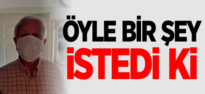 ÖYLE BİR ŞEY İSTEDİ Kİ..