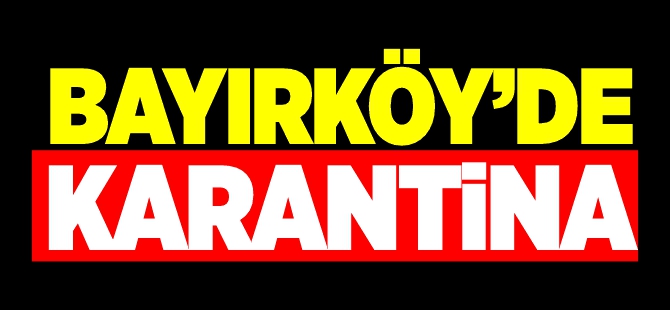 BAYIRKÖY'DE KARANTİNA