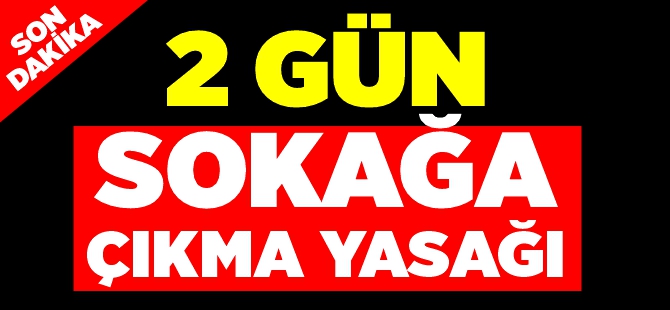 İKİ GÜN SOKAĞA ÇIKMA YASAĞI