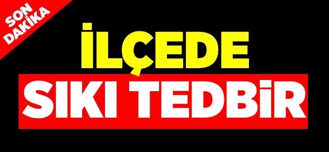 İLÇEDE SIKI TEDBİR