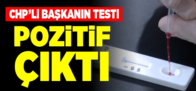 CHP'Lİ BAŞKANIN TESTİ POZİTİF ÇIKTI