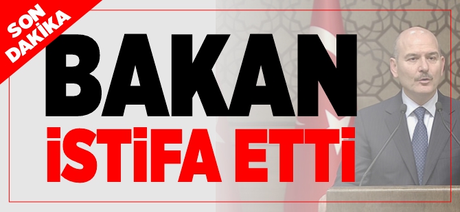 BAKAN İSTİFA ETTİ