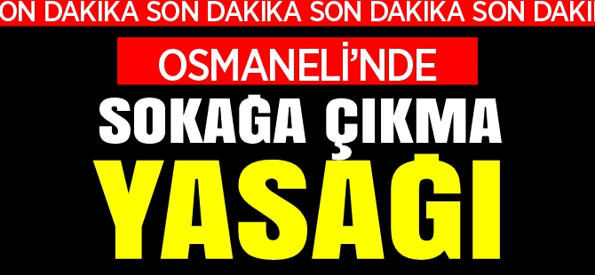 OSMANELİ'NDE SOKAĞA ÇIKMA YASAĞI