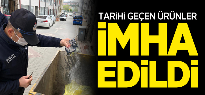 TARİHİ GEÇEN ÜRÜNLER İMHA EDİLDİ