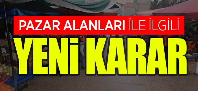 PAZAR ALANLARI İLE İLGİLİ YENİ KARAR