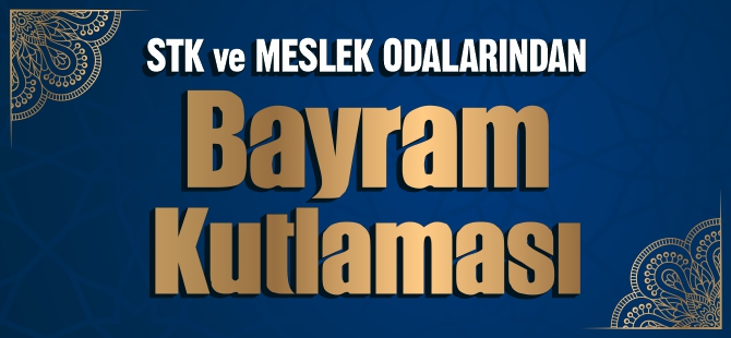 STK ve MESLEK ODALARINDAN BAYRAM KUTLAMASI