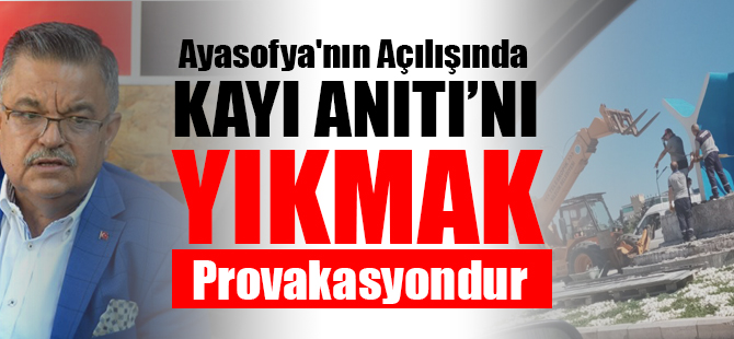 Ayasofya'nın Açılışında Kayı Anıtını Yıkmak Provakasyondur