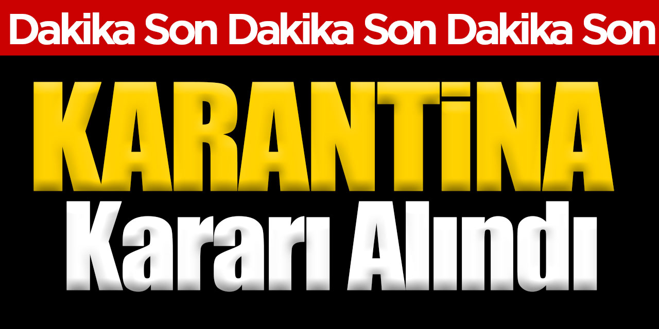 Son Dakika Karantina Kararı Alındı