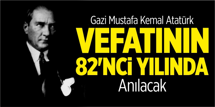 Atatürk vefatının 82’nci yılında anılacak