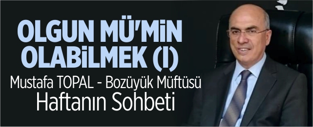 OLGUN MÜ’MİN OLABİLMEK (I)