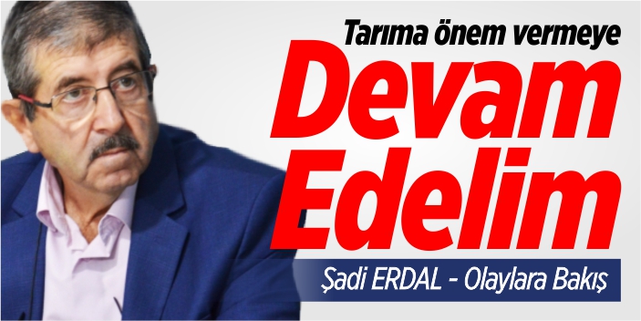 Tarıma önem vermeye devam edelim