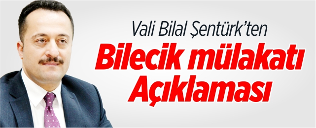 Vali Şentürk’ten ‘Bilecik Mülakatı’ açıklaması