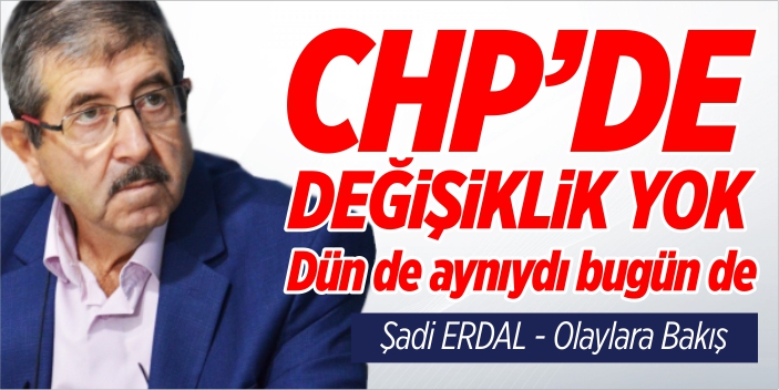 CHP’de değişiklik yok dün de aynı bugün de