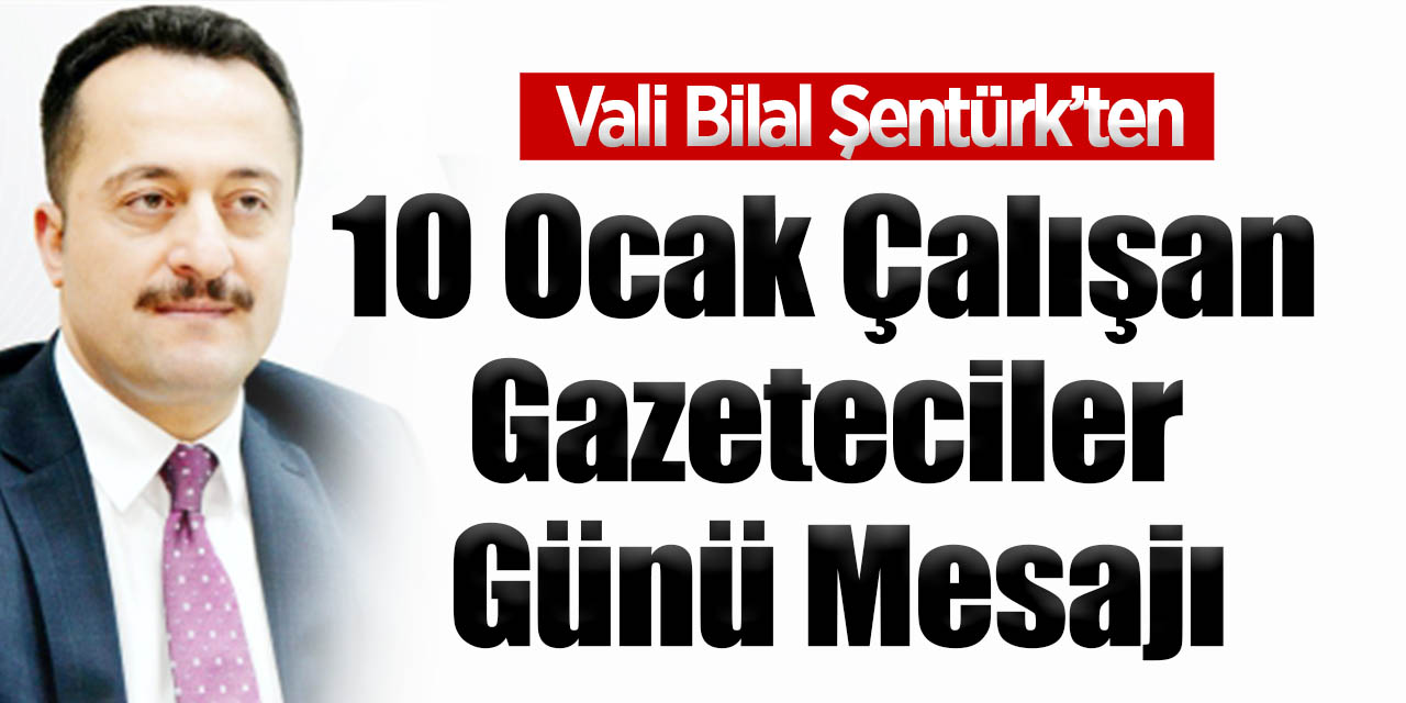 Vali Bilal Şentürk'ten 10 Ocak Çalışan Gazeteciler Günü Mesajı