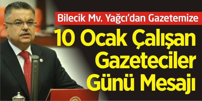 Bilecik Mv. Selim Yağcı'dan 10 Ocak Çalışan Gazeteciler Günü Mesajı