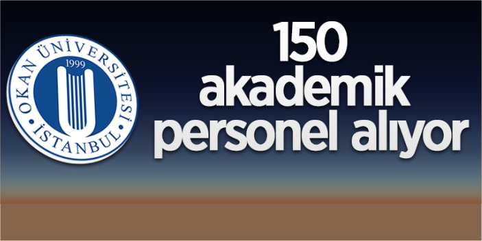 Okan Üniversitesi 150 akademik personel alacak