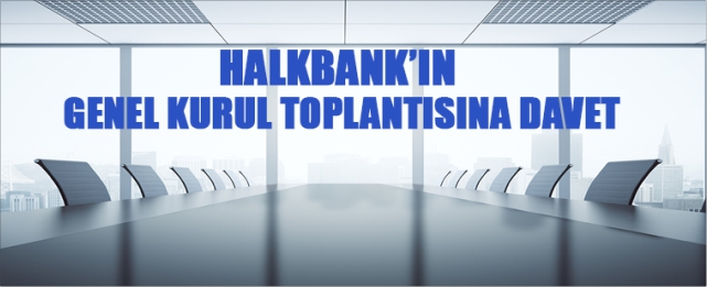 Halkbank genel kurul toplantısı yapılacak