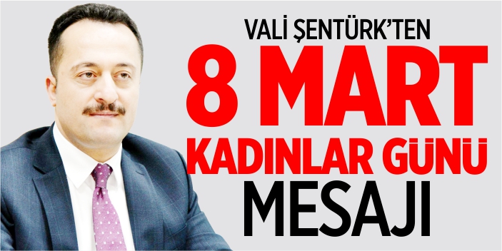 Vali Şentürk’ten 8 Mart Kadınlar Günü mesajı