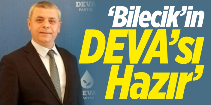 ‘Bilecik’in DEVA’sı hazır’