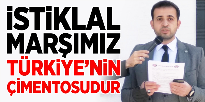 ‘İstiklal Marşımız Türkiye’nin çimentosudur’