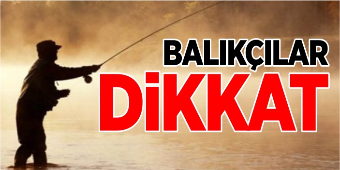 Balıkçılar dikkat