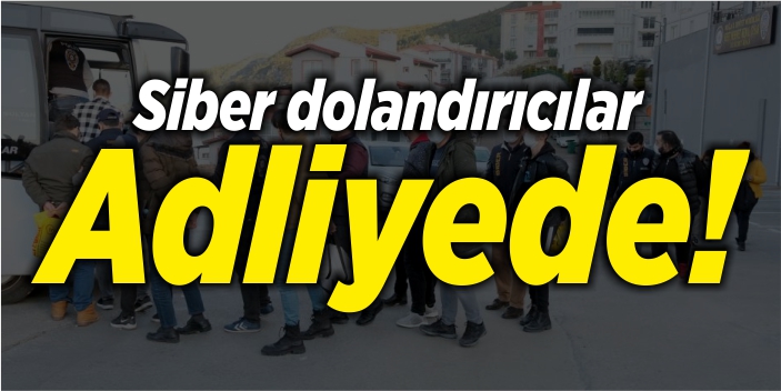 Siber dolandırıcılar adliyeye sevk edildi