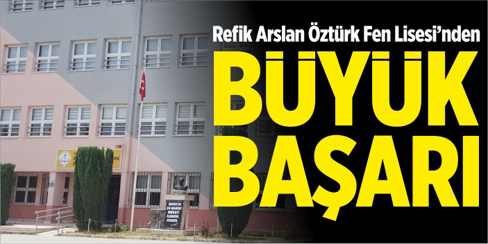 Refik Arslan Öztürk Fen Lisesi'nden büyük başarı