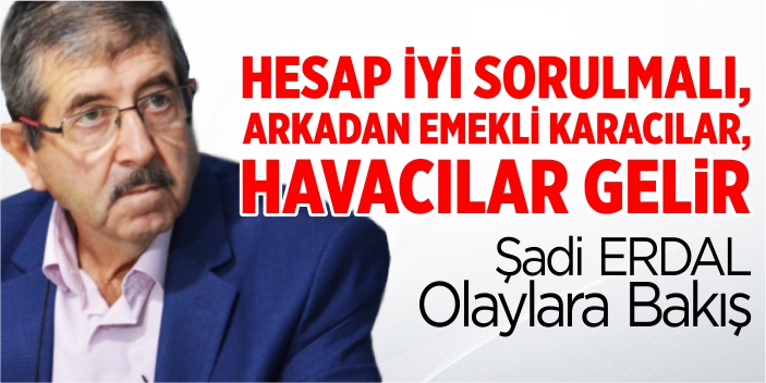 Hesap iyi sorulmalı, arkadan emekli karacılar, havacılar gelir