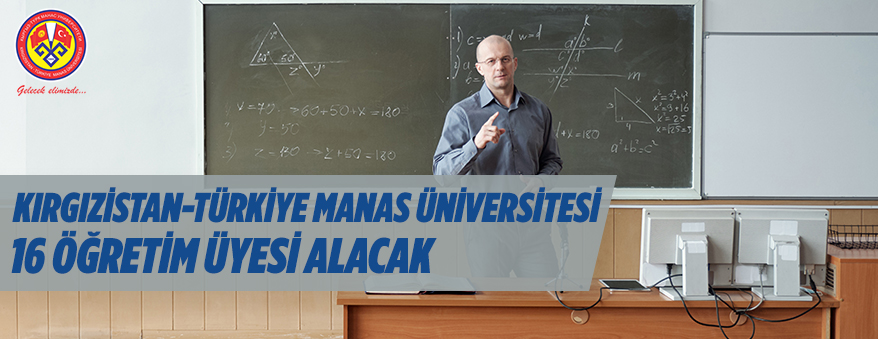 Kırgızistan-Türkiye Manas Üniversitesi 16 Öğretim Üyesi istihdam edecek.