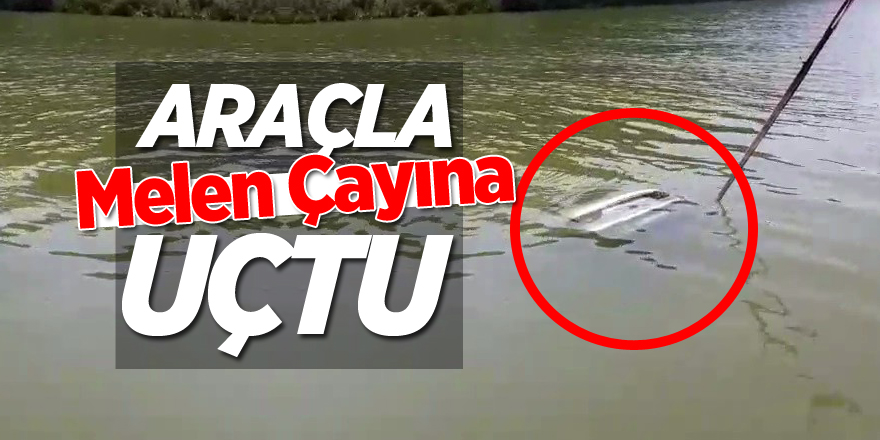 Araçla Melen Çayına uçtu